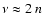 $\nu \approx 2~n$