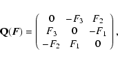 \begin{displaymath}
{\bf Q}(\vec{F}) = \left(%
\begin{array}{ccc}
0 & -F_3 & F...
...
F_3 & 0 & -F_1 \\
-F_2 & F_1 & 0 \\
\end{array}%
\right),
\end{displaymath}