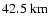 $42.5~{\rm km}$