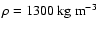 $\rho = 1300 ~{\rm kg}~{\rm m}^{-3}$