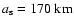 $a_{\rm s}= 170~{\rm km}$