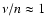 $\nu/n \approx 1$