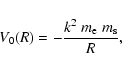 \begin{displaymath}V_0(R) = - \frac{k^2~m_{\rm e}~m_{\rm s}}{R },
\end{displaymath}