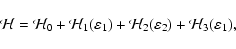 \begin{displaymath}
\mathcal{H}= \mathcal{H}_0 + \mathcal{H}_1(\varepsilon_1) + \mathcal{H}_2(\varepsilon_2)
+ \mathcal{H}_3(\varepsilon_1),
\end{displaymath}