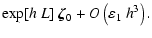 $\displaystyle \exp[h~L]~\vec{\zeta}_0 + O\left(\varepsilon_1 ~h^3\right).$