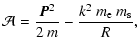 $\displaystyle \mathcal{A} = \frac{\vec{P}^2}{2~m}
- \frac{k^2~m_{\rm e}~m_{\rm s}}{R},$
