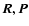 $\vec{R}, \vec{P}$