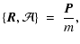 $\displaystyle \{\vec{R},\mathcal{A}\} ~=~ \frac{\vec{P}}{m},$