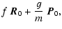 $\displaystyle f~\vec{R}_0 + \frac{g}{m} ~ \vec{P}_0,$
