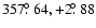 $357\hbox{$.\!\!^\circ$ }64 , +2\hbox{$.\!\!^\circ$ }88$