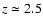 $z\simeq 2.5$