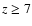 $z\ge
7$