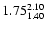 $\rm 1.75^{2.10}_{1.40}$
