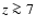 $z\ga 7$