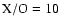 $\rm X/O=10$