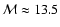 $\mathcal{M} \approx 13.5$