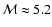 $\mathcal{M}
\approx 5.2$