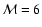 $\mathcal{M} = 6$