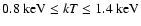 $0.8~{\rm keV} \leq kT
\leq
1.4~{\rm keV}$