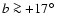 $b \ga +17\hbox{$^\circ$ }$