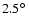 $ 2.5\hbox{$^\circ$ }$