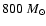 $800~M_{\odot}$