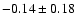 $-0.14 \pm 0.18$