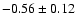 $- 0.56 \pm 0.12$