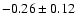 $-0.26 \pm 0.12$