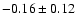 $-0.16 \pm 0.12$