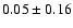 $ 0.05 \pm 0.16$