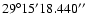 $29^{\circ}15^{\prime}18.440''$