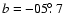$b=-05\hbox{$.\!\!^\circ$ }7$