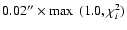 $0.02^{\prime\prime}\times \max~(1.0, \chi^{2}_{i})$