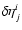 $\delta\eta^{i}_{j}$