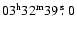 $03^{\rm h}32^{\rm m}39~\hbox{$.\!\!^{\rm s}$ }0$