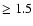 $ \ge 1.5 $
