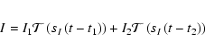 \begin{eqnarray*}I = I_1{\cal T}\left(s_I\left(t-t_1\right)\right) + I_2 {\cal T}\left(s_I\left(t-t_2\right)\right)
\end{eqnarray*}