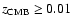 $z_{{\rm CMB}} \ge
0.01$