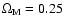 $\Omega_{\rm M}=0.25$