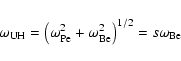 \begin{displaymath}%
\omega_{{\rm UH}} = \left(\omega_{{\rm Pe}}^2 + \omega_{{\rm Be}}^2\right)^{1/2} = s\omega_{{\rm Be}}
\end{displaymath}