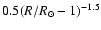 $0.5(R/R_{\odot } - 1)^{-1.5}$