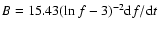 $B = 15.43({\rm ln}~ f -
3)^{-2}{\rm d}f /{\rm d}t$
