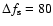 $\Delta f_{\rm s} = 80$