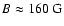 $B \approx 160~{\rm G}$