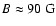 $B \approx 90~{\rm G}$