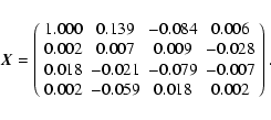 \begin{displaymath}\vec{X} =
\left(
\begin{array}{cccc}
1.000 & 0.139 & -0.084...
...07 \\
0.002 & -0.059 & 0.018 & 0.002 \\
\end{array}\right).
\end{displaymath}