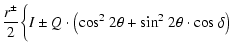 $\displaystyle \frac{ r^\pm}{2} \bigg\{I \pm Q \cdot \left(\rm cos^2~ 2 \theta + sin^2~ 2\theta\cdot cos~ \delta\right)$