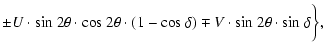 $\displaystyle \pm U \rm\cdot sin~ 2\theta\cdot cos~ 2\theta\cdot (1- cos~ \delta) \mp {\it V} \cdot sin~ 2\theta\cdot sin~ \delta \bigg\} ,$