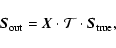 \begin{displaymath}\vec{S}_{\rm out} = \vec{X} \cdot {\cal T}\cdot \vec{S}_{\rm true} ,
\end{displaymath}